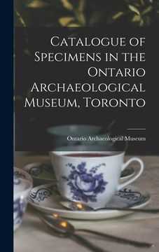 portada Catalogue of Specimens in the Ontario Archaeological Museum, Toronto [microform] (in English)
