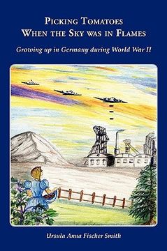 portada picking tomatoes when the sky was in flames ~ growing up in germany during world war ii