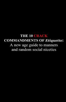 portada The 10 Crack Commandments of Etiquette: A new age guide to manners and random social niceties (en Inglés)