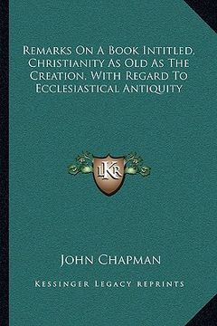 portada remarks on a book intitled, christianity as old as the creation, with regard to ecclesiastical antiquity (en Inglés)