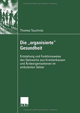 portada Die „organisierte“ Gesundheit: Entstehung und Funktionsweise des Netzwerks aus Krankenkassen und Ärzteorganisationen im ambulanten Sektor (Sozialwissenschaft) (German Edition)