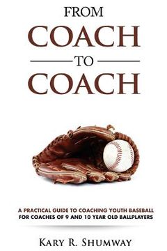 portada From Coach to Coach: A Practical Guide to Coaching Youth Baseball for Coaches of 9 and 10-year-old Ballplayers (en Inglés)