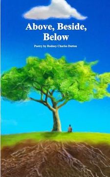 portada Above, Beside, Below: Poetry by Rodney Charles Dutton (en Inglés)