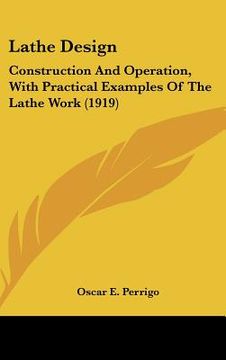 portada lathe design: construction and operation, with practical examples of the lathe work (1919) (en Inglés)