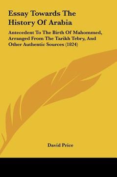 portada essay towards the history of arabia: antecedent to the birth of mahommed, arranged from the tarikantecedent to the birth of mahommed, arranged from th