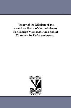 portada history of the missions of the american board of commissioners for foreign missions to the oriental churches. by rufus anderson ... (en Inglés)