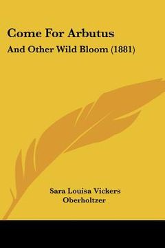 portada come for arbutus: and other wild bloom (1881) (en Inglés)