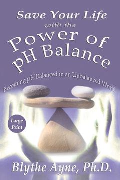 portada Save Your Life with the Power of pH Balance - Large Print: Becoming pH Balanced in an Unbalanced World - Large Print (en Inglés)