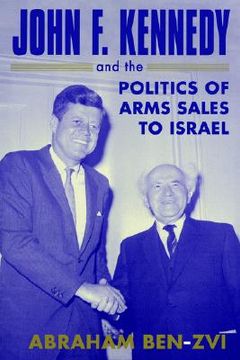 portada john f. kennedy and the politics of arms sales to israel (en Inglés)