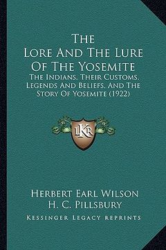 portada the lore and the lure of the yosemite the lore and the lure of the yosemite: the indians, their customs, legends and beliefs, and the stothe indians, (en Inglés)