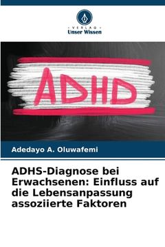 portada ADHS-Diagnose bei Erwachsenen: Einfluss auf die Lebensanpassung assoziierte Faktoren (en Alemán)