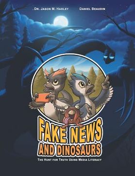 portada Fake News and Dinosaurs: The Hunt for Truth Using Media Literacy (en Inglés)