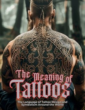 portada The Meaning of Tattoos: The Language of Tattoo Design and Symbolism Around the World. (in English)