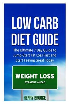 portada Low Carb Diet Guide: The Ultimate 7 Day Guide to Jump-Start Fat Loss Fast and Start Feeling Great Today (en Inglés)