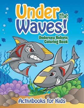 portada Under the Waves! Undersea Robots Coloring Book (en Inglés)