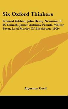 portada six oxford thinkers: edward gibbon, john henry newman, r. w. church, james anthony froude, walter pater, lord morley of blackburn (1909) (en Inglés)