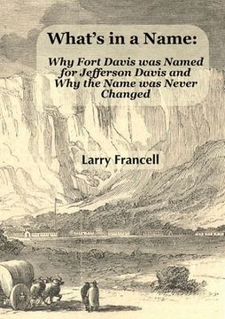 portada What's in a Name: Why Fort Davis was Named for Jefferson Davis and Why the Name was Never Changed (en Inglés)