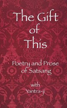 portada The Gift of This: The Poetry and Prose of satsang with Yantra-ji (in English)