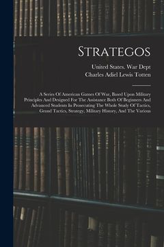 portada Strategos: A Series Of American Games Of War, Based Upon Military Principles And Designed For The Assistance Both Of Beginners An (in English)