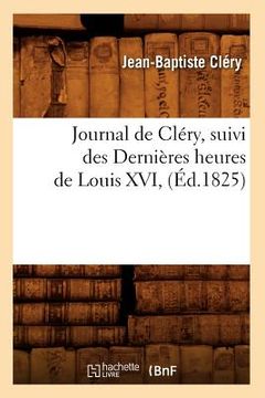 portada Journal de Cléry, Suivi Des Dernières Heures de Louis XVI, (Éd.1825) (en Francés)