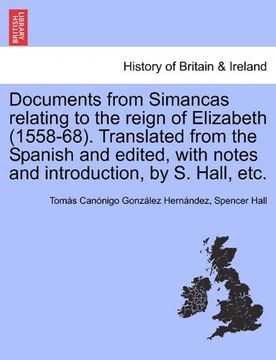 portada documents from simancas relating to the reign of elizabeth (1558-68). translated from the spanish and edited, with notes and introduction, by s. hall, (in English)