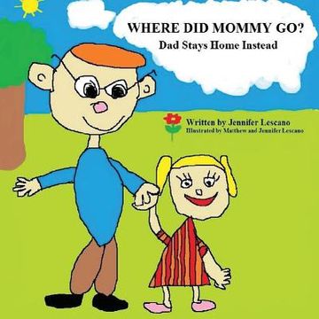 portada Where Did Mommy Go?: Dad Stays Home Instead (in English)