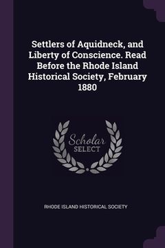 portada Settlers of Aquidneck, and Liberty of Conscience. Read Before the Rhode Island Historical Society, February 1880 (in English)