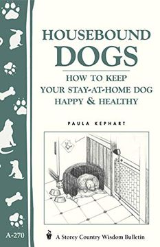 portada Housebound Dogs: How to Keep Your Stay-At-Home dog Happy and Healthy: Storey'S Country Wisdom Bulletin A. 270 (Storey Country Wisdom Bulletin, A-270) (in English)