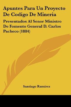 portada Apuntes Para un Proyecto de Codigo de Mineria: Presentados al Senor Ministro de Fomento General d. Carlos Pacheco (1884)