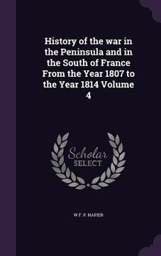portada History of the war in the Peninsula and in the South of France From the Year 1807 to the Year 1814 Volume 4 (in English)