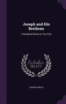 portada Joseph and His Brethren: A Scriptural Drama in Two Acts (en Inglés)