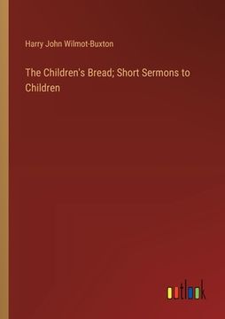 portada The Children's Bread; Short Sermons to Children (in English)