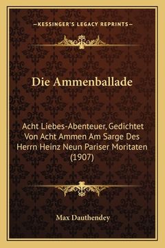 portada Die Ammenballade: Acht Liebes-Abenteuer, Gedichtet Von Acht Ammen Am Sarge Des Herrn Heinz Neun Pariser Moritaten (1907) (en Alemán)