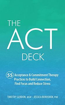 portada The ACT Deck: 55 Acceptance & Commitment Therapy Practices to Build Connection, Find Focus and Reduce Stress (en Inglés)