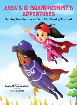 portada Aria's & Grandmommy's Adventures: Solving the Mystery of Fire: The Good & The Bad (en Inglés)