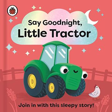 portada Say Goodnight, Little Tractor: Join in With This Sleepy Story for Toddlers