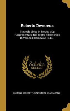 portada Roberto Devereux: Tragedia Lirica In Tre Atti: Da Rappresentarsi Nel Teatro Filarmonico Di Verona Il Carnevale 1840...