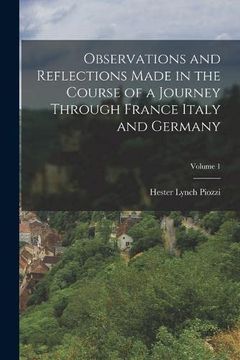 portada Observations and Reflections Made in the Course of a Journey Through France Italy and Germany; Volume 1 (en Inglés)