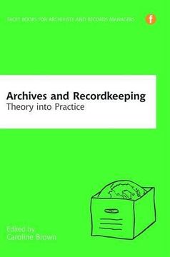 portada Archives and Recordkeeping: Theory into Practice (Facet Books for Archivists and Records Managers)