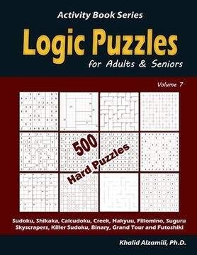 portada Logic Puzzles for Adults & Seniors: 500 Hard Puzzles (Sudoku, Shikaka, Calcudoku, Creek, Hakyuu, Fillomino, Suguru, Skyscrapers, Killer Sudoku, Binary