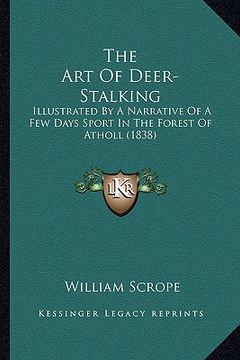 portada the art of deer-stalking: illustrated by a narrative of a few days sport in the forest of atholl (1838) (en Inglés)