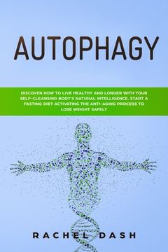 portada Autophagy: Discover How to Live Healthy and Longer with Your Self-Cleansing Body's Natural Intelligence. Start a Fasting Diet Act (en Inglés)