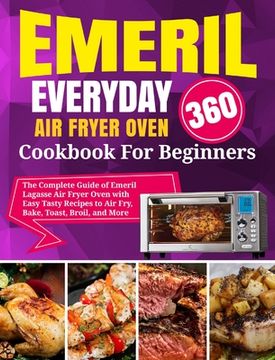 portada Emeril Lagasse Everyday 360 Air Fryer Oven Cookbook For Beginners: The Complete Guide of Emeril Lagasse Air Fryer Oven with Easy Tasty Recipes to Air (en Inglés)