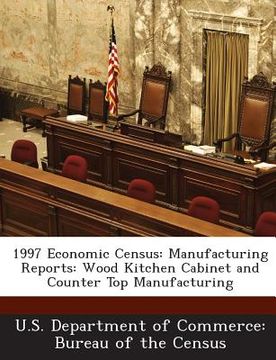 portada 1997 Economic Census: Manufacturing Reports: Wood Kitchen Cabinet and Counter Top Manufacturing (en Inglés)