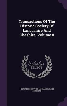 portada Transactions Of The Historic Society Of Lancashire And Cheshire, Volume 8