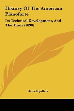 portada history of the american pianoforte: its technical development, and the trade (1890) (en Inglés)