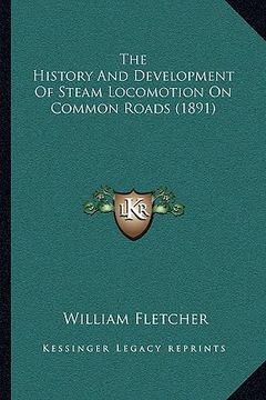portada the history and development of steam locomotion on common roads (1891)