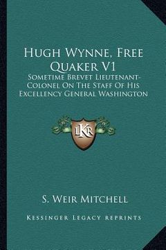portada hugh wynne, free quaker v1: sometime brevet lieutenant-colonel on the staff of his excellency general washington (en Inglés)