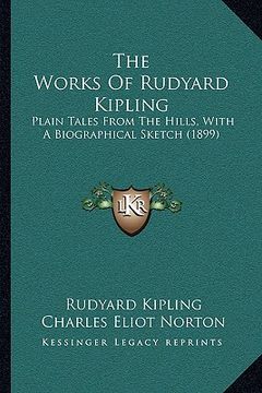 portada the works of rudyard kipling: plain tales from the hills, with a biographical sketch (1899) (in English)