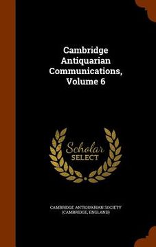 portada Cambridge Antiquarian Communications, Volume 6 (en Inglés)